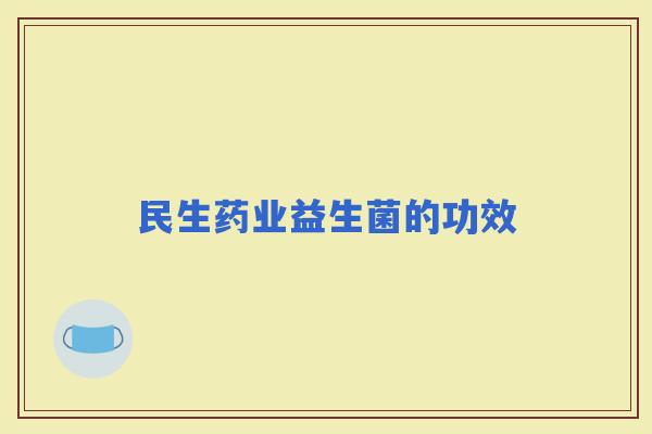 民生药业益生菌的功效