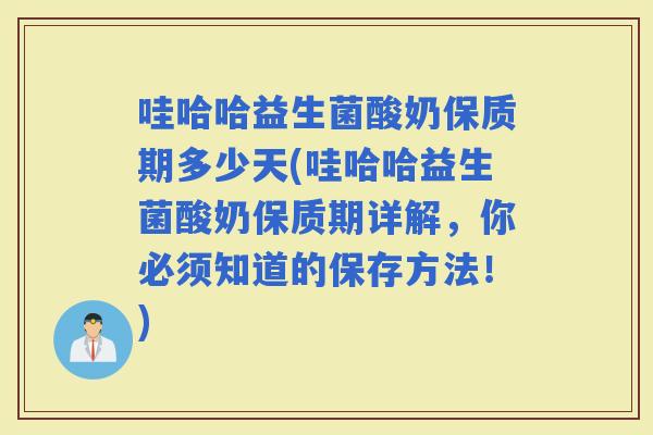 哇哈哈益生菌酸奶保质期多少天(哇哈哈益生菌酸奶保质期详解，你必须知道的保存方法！)