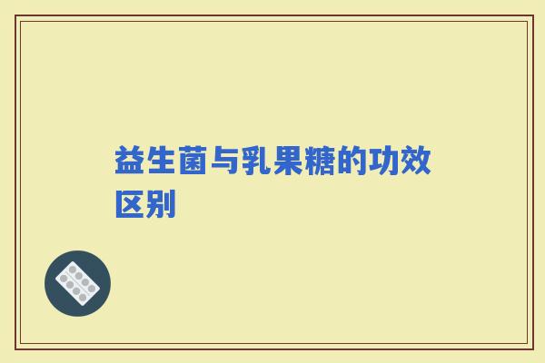 益生菌与乳果糖的功效区别