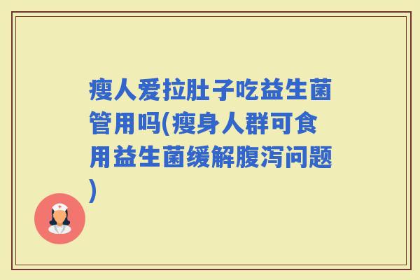 瘦人爱拉肚子吃益生菌管用吗(瘦身人群可食用益生菌缓解问题)