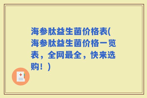 海参肽益生菌价格表(海参肽益生菌价格一览表，全网全，快来选购！)