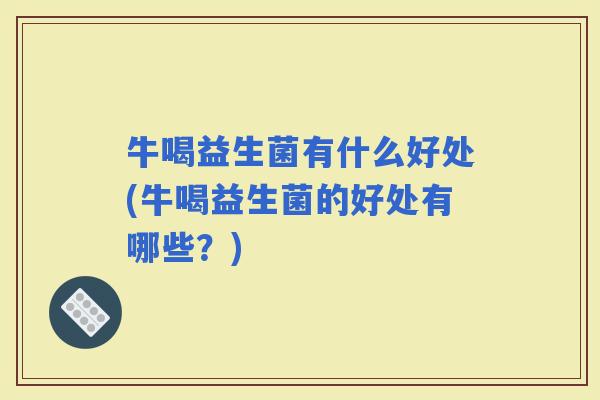 牛喝益生菌有什么好处(牛喝益生菌的好处有哪些？)