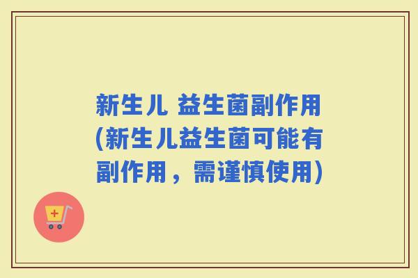 新生儿 益生菌副作用(新生儿益生菌可能有副作用，需谨慎使用)
