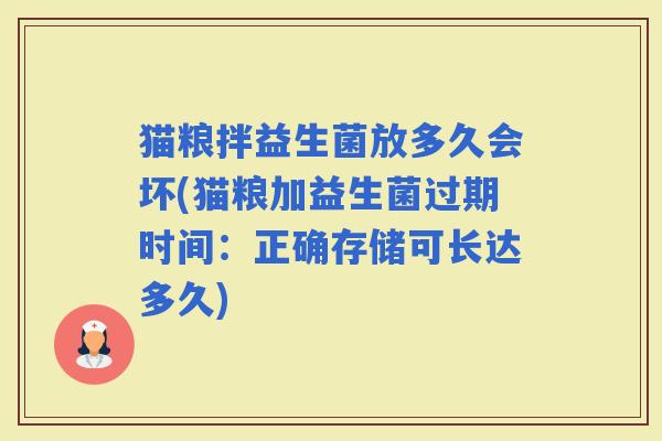 猫粮拌益生菌放多久会坏(猫粮加益生菌过期时间：正确存储可长达多久)