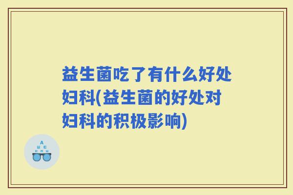 益生菌吃了有什么好处(益生菌的好处对的积极影响)