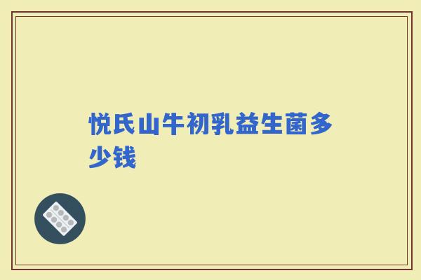 悦氏山牛初乳益生菌多少钱