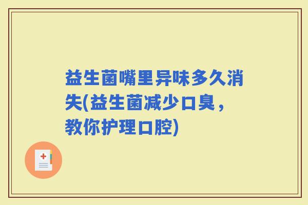益生菌嘴里异味多久消失(益生菌减少，教你护理口腔)