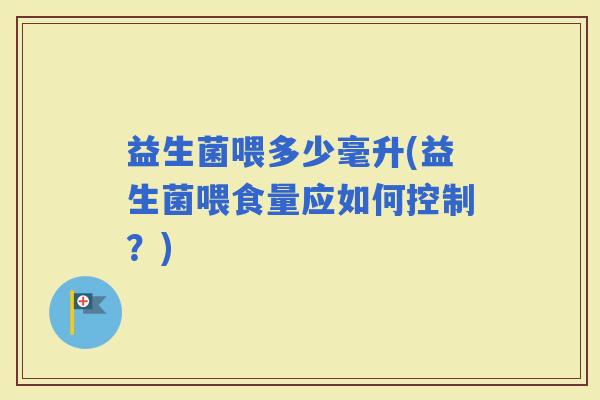 益生菌喂多少毫升(益生菌喂食量应如何控制？)