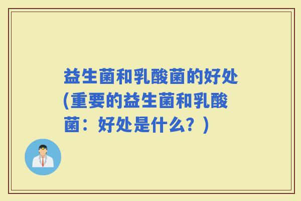 益生菌和乳酸菌的好处(重要的益生菌和乳酸菌：好处是什么？)