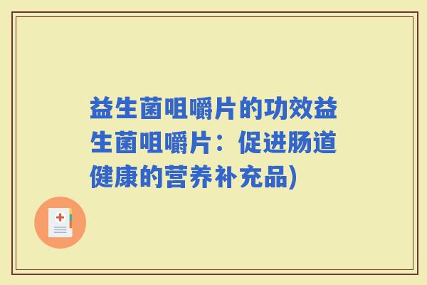 益生菌咀嚼片的功效益生菌咀嚼片：促进肠道健康的营养补充品)