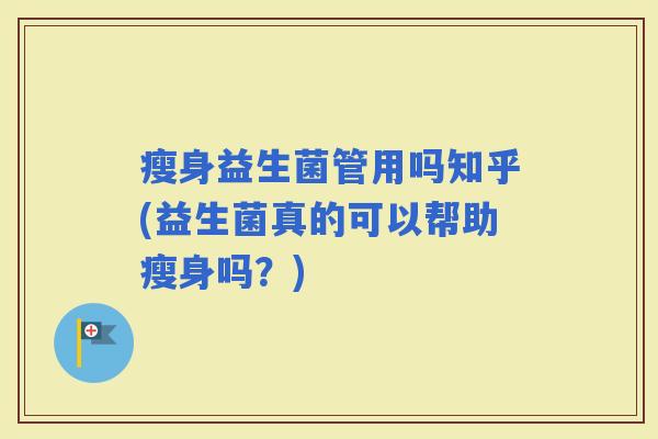 瘦身益生菌管用吗知乎(益生菌真的可以帮助瘦身吗？)