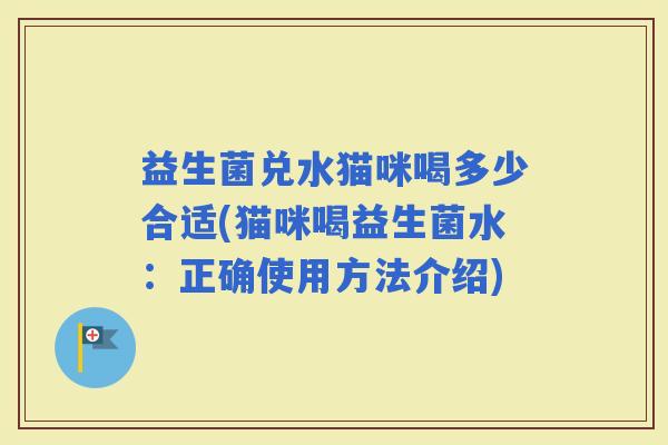 益生菌兑水猫咪喝多少合适(猫咪喝益生菌水：正确使用方法介绍)