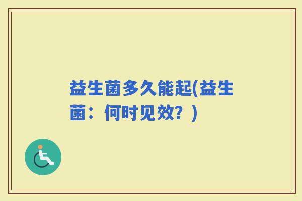益生菌多久能起(益生菌：何时见效？)