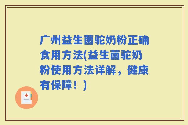 广州益生菌驼奶粉正确食用方法(益生菌驼奶粉使用方法详解,健康有保障!) 广州益生菌驼奶粉正确食用方法(益生菌驼奶粉使用方法详解,健康有保障!)
