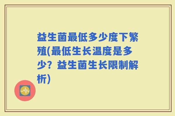益生菌低多少度下繁殖(低生长温度是多少？益生菌生长限制解析)