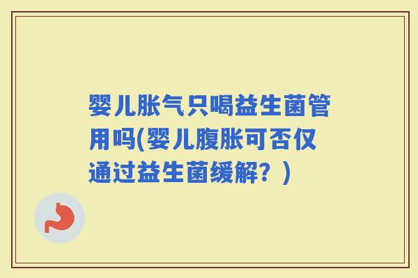 婴儿只喝益生菌管用吗(婴儿可否仅通过益生菌缓解？)