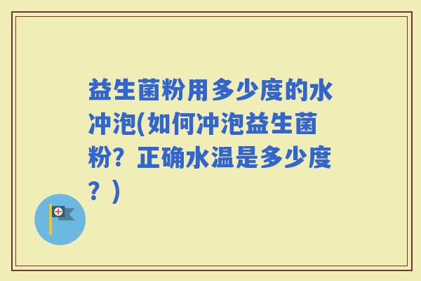 益生菌粉用多少度的水冲泡(如何冲泡益生菌粉？正确水温是多少度？)