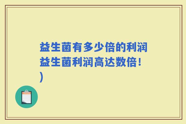 益生菌有多少倍的利润益生菌利润高达数倍！)
