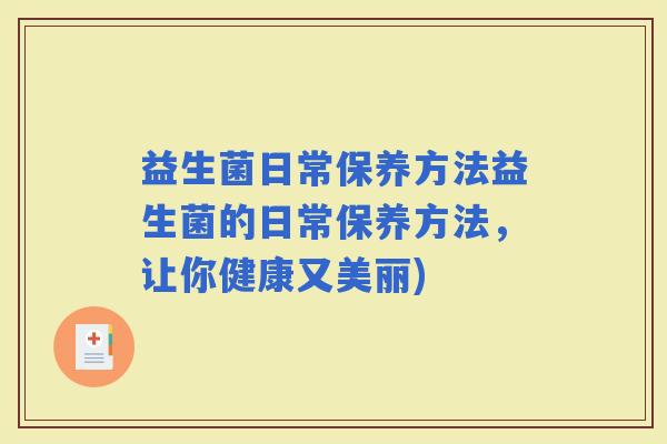 益生菌日常保养方法益生菌的日常保养方法，让你健康又美丽)