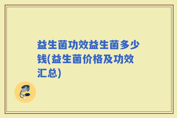 益生菌功效益生菌多少钱(益生菌价格及功效汇总)