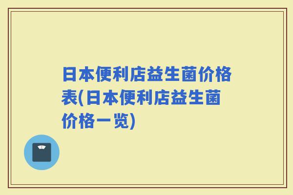 日本便利店益生菌价格表(日本便利店益生菌价格一览)
