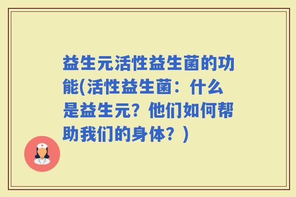 益生元活性益生菌的功能(活性益生菌：什么是益生元？他们如何帮助我们的身体？)