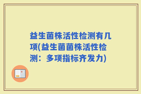 益生菌株活性检测有几项(益生菌菌株活性检测：多项指标齐发力)