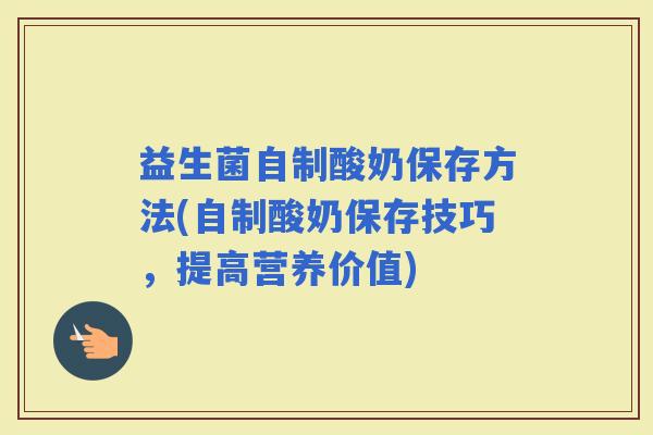 益生菌自制酸奶保存方法(自制酸奶保存技巧，提高营养价值)