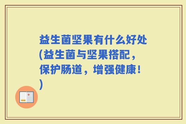 益生菌坚果有什么好处(益生菌与坚果搭配，保护肠道，增强健康！)