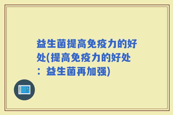 益生菌提高力的好处(提高力的好处：益生菌再加强)