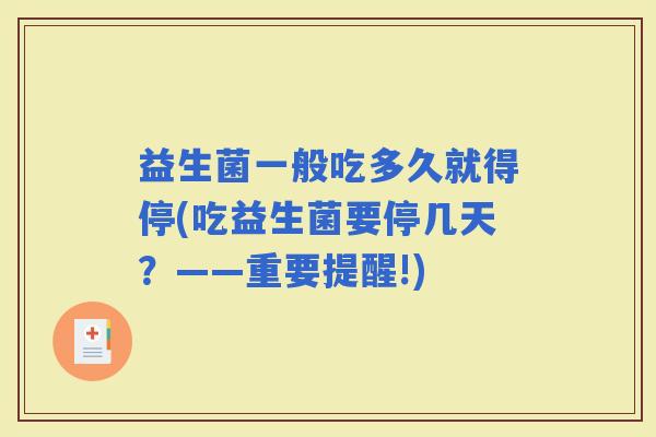 益生菌一般吃多久就得停(吃益生菌要停几天？——重要提醒!)