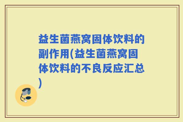 益生菌燕窝固体饮料的副作用(益生菌燕窝固体饮料的不良反应汇总)