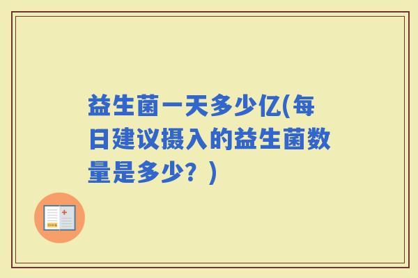 益生菌一天多少亿(每日建议摄入的益生菌数量是多少？)