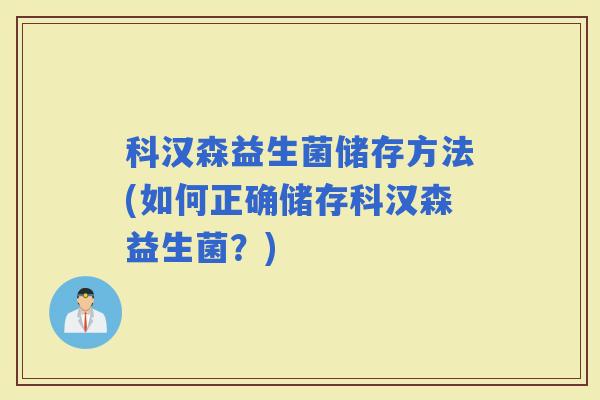 科汉森益生菌储存方法(如何正确储存科汉森益生菌？)