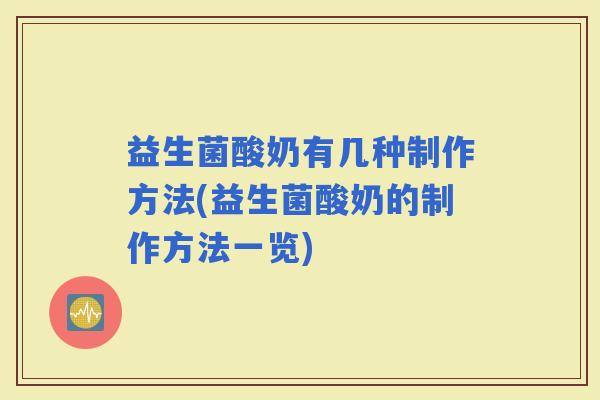 益生菌酸奶有几种制作方法(益生菌酸奶的制作方法一览)