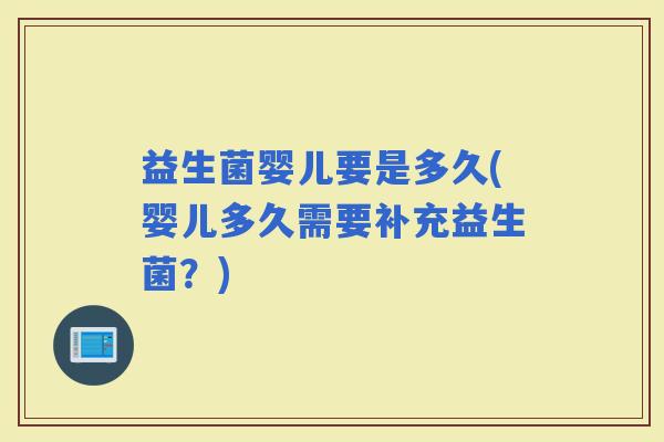 益生菌婴儿要是多久(婴儿多久需要补充益生菌？)