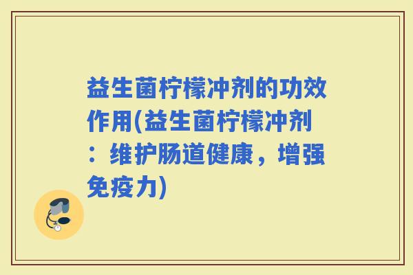 益生菌柠檬冲剂的功效作用(益生菌柠檬冲剂：维护肠道健康，增强力)
