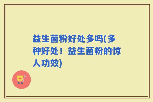 益生菌粉好处多吗(多种好处！益生菌粉的惊人功效)