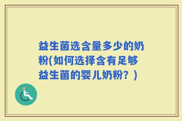 益生菌选含量多少的奶粉(如何选择含有足够益生菌的婴儿奶粉？)