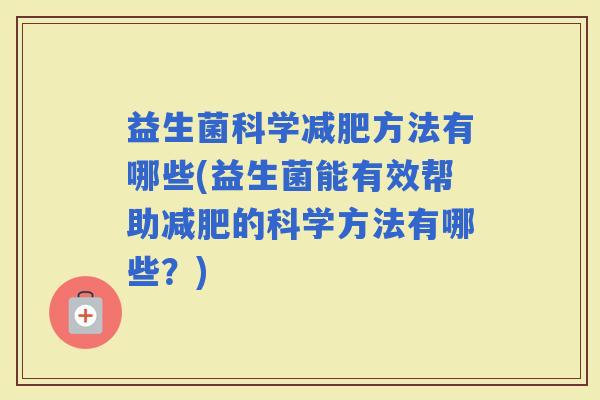 益生菌科学方法有哪些(益生菌能有效帮助的科学方法有哪些？)