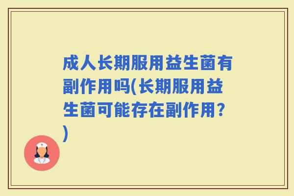 成人长期服用益生菌有副作用吗(长期服用益生菌可能存在副作用？)