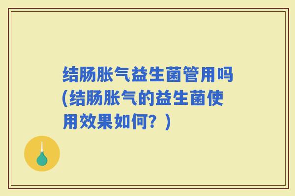 结肠益生菌管用吗(结肠的益生菌使用效果如何？)