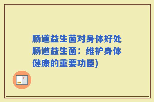 肠道益生菌对身体好处肠道益生菌：维护身体健康的重要功臣)