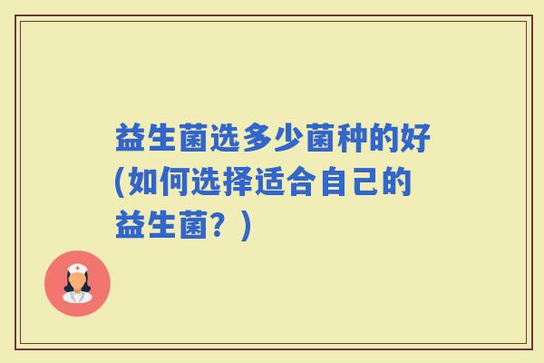 益生菌选多少菌种的好(如何选择适合自己的益生菌？)