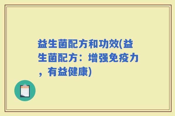 益生菌配方和功效(益生菌配方：增强力，有益健康)