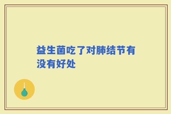 益生菌吃了对结节有没有好处
