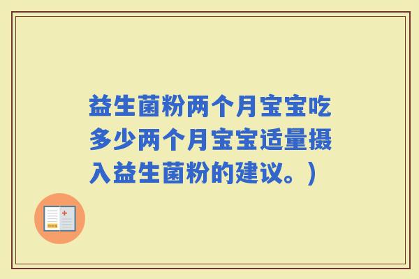 益生菌粉两个月宝宝吃多少两个月宝宝适量摄入益生菌粉的建议。)