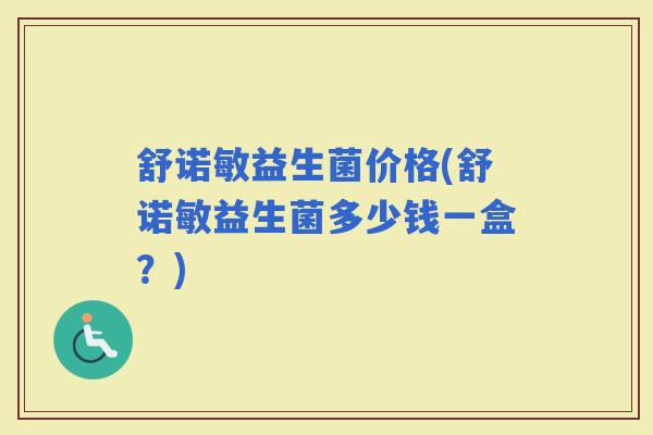 舒诺敏益生菌价格(舒诺敏益生菌多少钱一盒？)