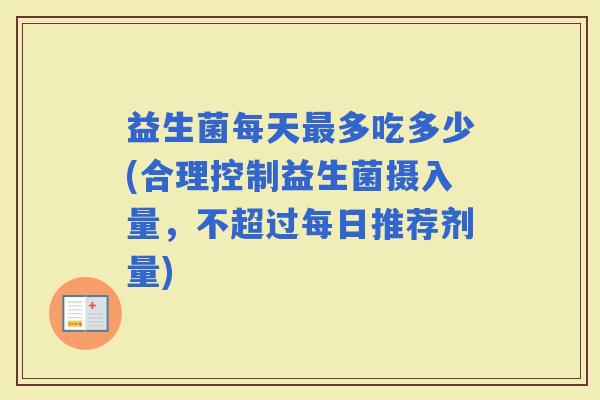 益生菌每天多吃多少(合理控制益生菌摄入量，不超过每日推荐剂量)