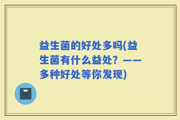 益生菌的好处多吗(益生菌有什么益处？——多种好处等你发现)